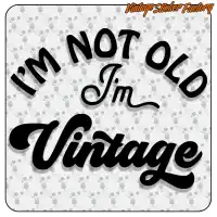 I'M NOT OLD I'M VINTAGE 2